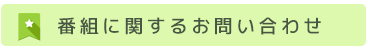 番組に関するお問合せはコチラ